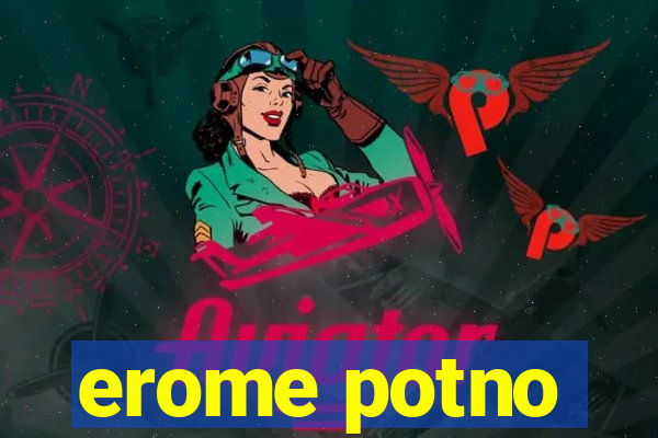 erome potno